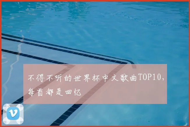 不得不听的世界杯中文歌曲TOP10,每首都是回忆