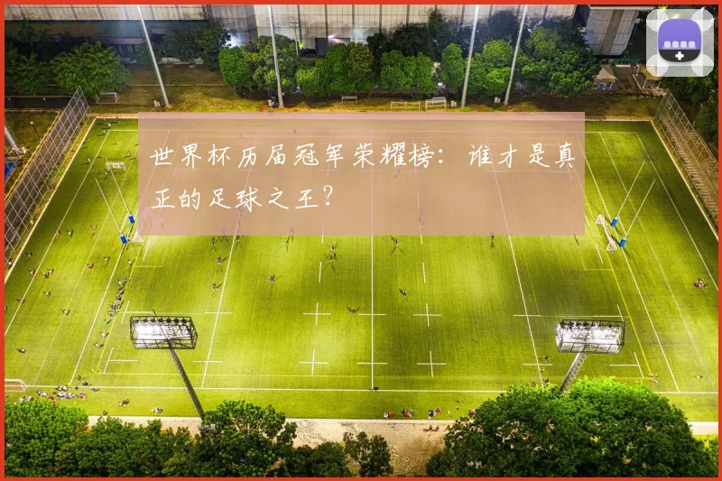 世界杯历届冠军荣耀榜:谁才是真正的足球之王?