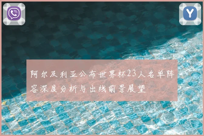 阿尔及利亚公布世界杯23人名单阵容深度分析与出线前景展望